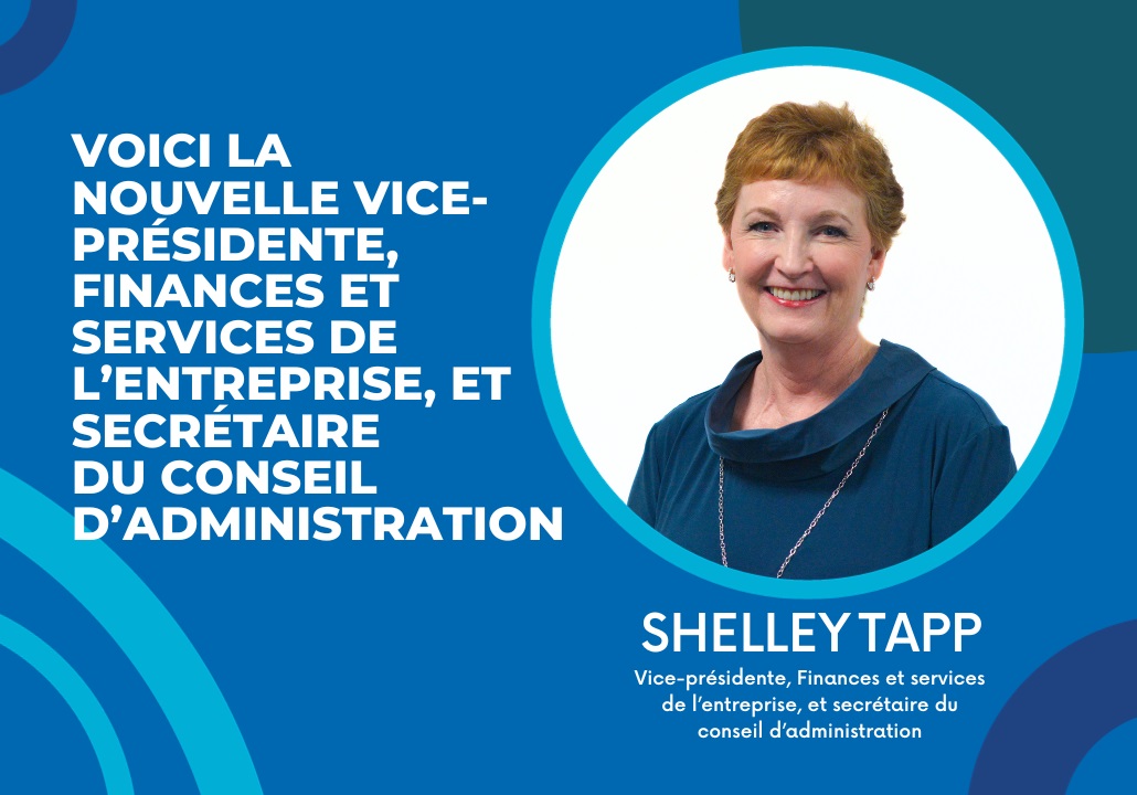 Voici la nouvelle vice-présidente, Finances et services de l’entreprise, et secrétaire du conseil d’administration : Shelley Tapp